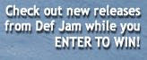 Check out new releases from Def Jam while you ENTER TO WIN!