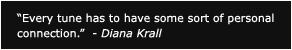 Every tune has to have some sort of personal connection - Diana Krall